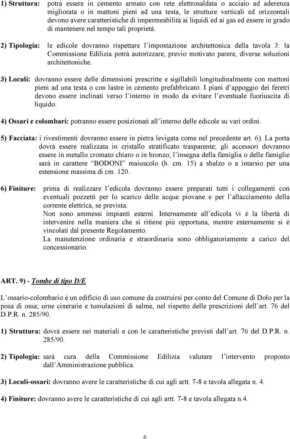 2) Tipologia: le edicole dovranno rispettare l impostazione architettonica della tavola 3: la Commissione Edilizia potrà autorizzare, previo motivato parere, diverse soluzioni architettoniche.