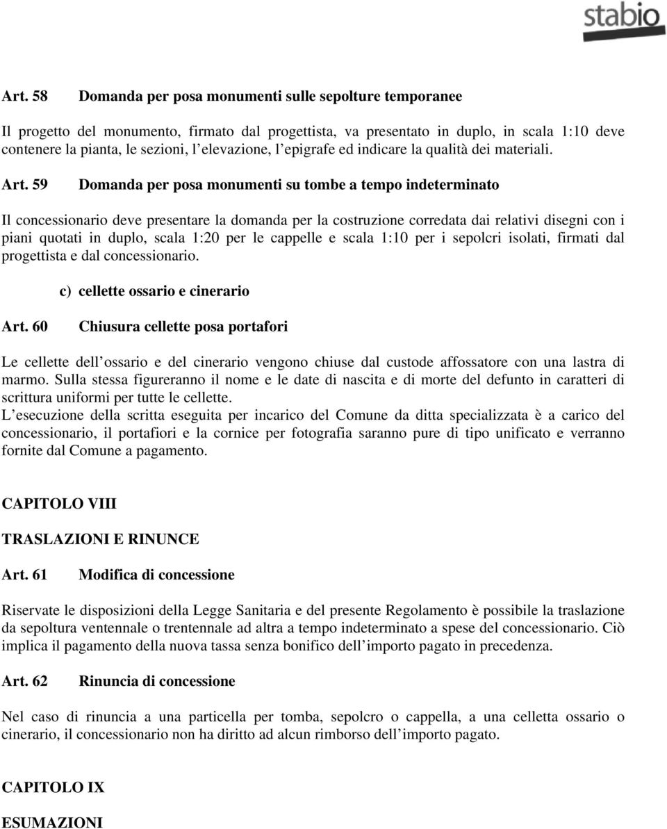 59 Domanda per posa monumenti su tombe a tempo indeterminato Il concessionario deve presentare la domanda per la costruzione corredata dai relativi disegni con i piani quotati in duplo, scala 1:20