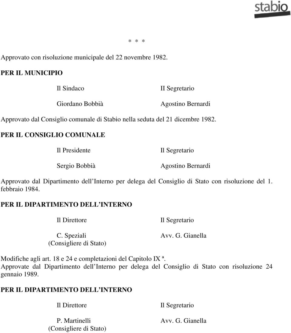 PER IL CONSIGLIO COMUNALE Il Presidente Sergio Bobbià Il Segretario Agostino Bernardi Approvato dal Dipartimento dell Interno per delega del Consiglio di Stato con risoluzione del 1. febbraio 1984.