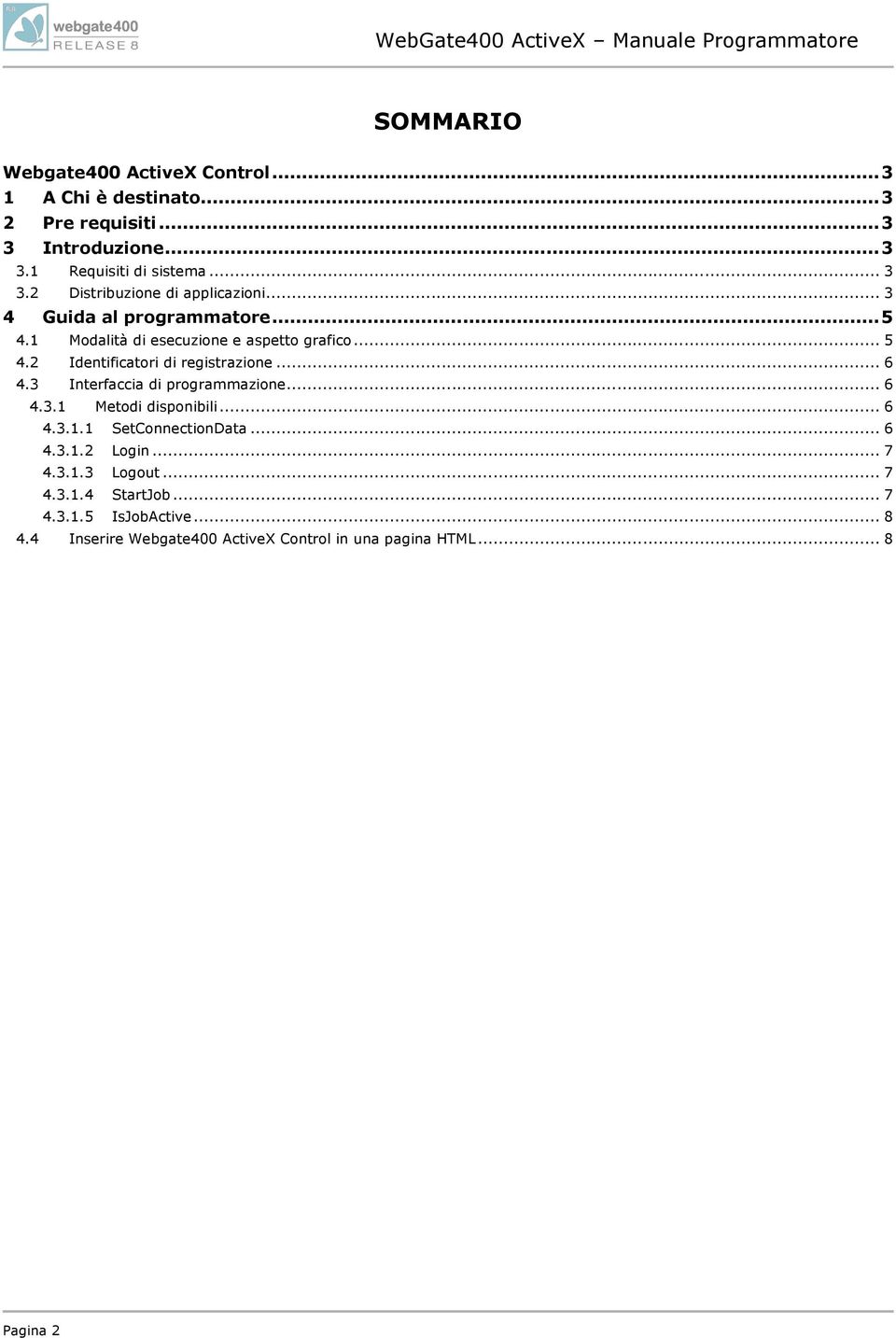 3 Interfaccia di programmazione... 6 4.3.1 Metodi disponibili... 6 4.3.1.1 SetConnectionData... 6 4.3.1.2 Login... 7 4.3.1.3 Logout... 7 4.3.1.4 StartJob.