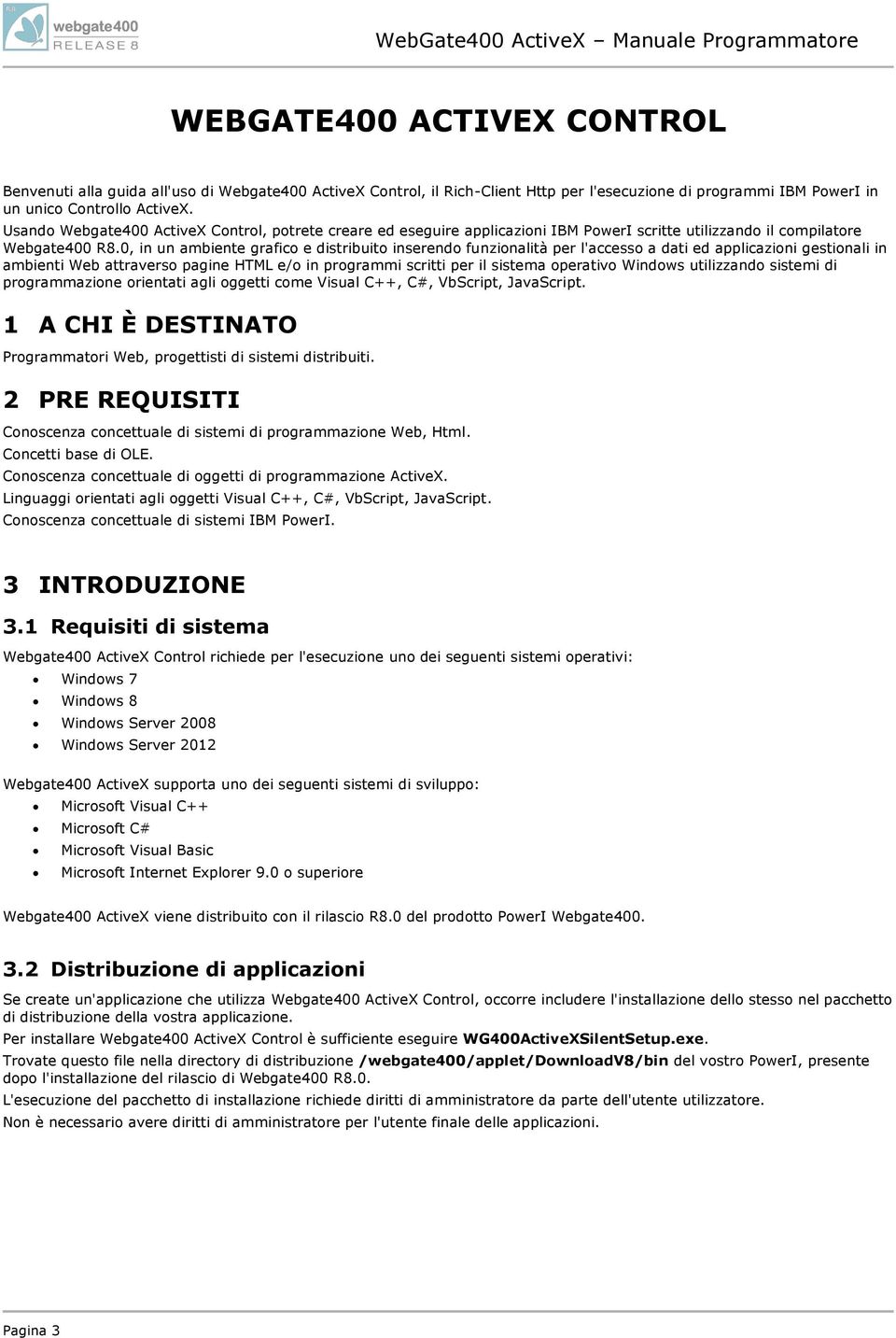 0, in un ambiente grafico e distribuito inserendo funzionalità per l'accesso a dati ed applicazioni gestionali in ambienti Web attraverso pagine HTML e/o in programmi scritti per il sistema operativo