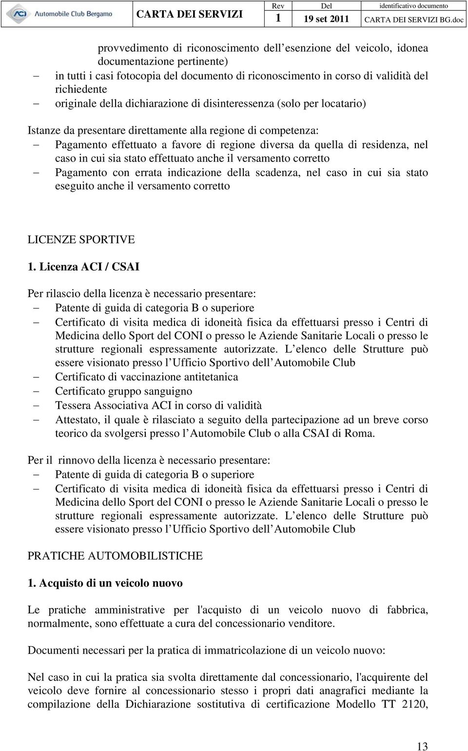 caso in cui sia stato effettuato anche il versamento corretto Pagamento con errata indicazione della scadenza, nel caso in cui sia stato eseguito anche il versamento corretto LICENZE SPORTIVE 1.