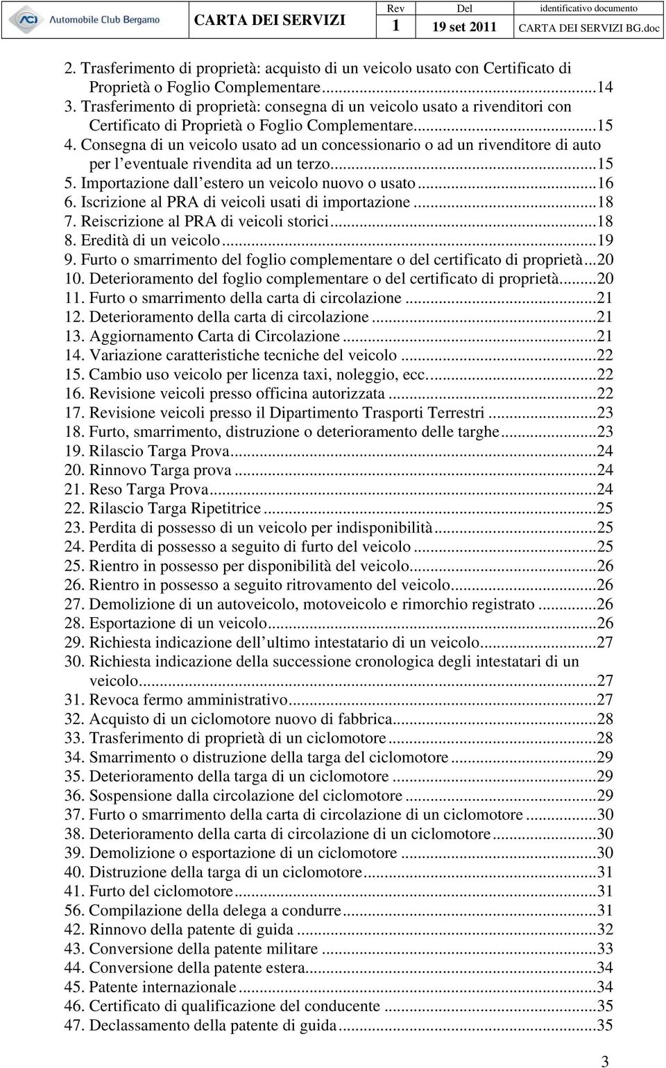 Consegna di un veicolo usato ad un concessionario o ad un rivenditore di auto per l eventuale rivendita ad un terzo...15 5. Importazione dall estero un veicolo nuovo o usato...16 6.