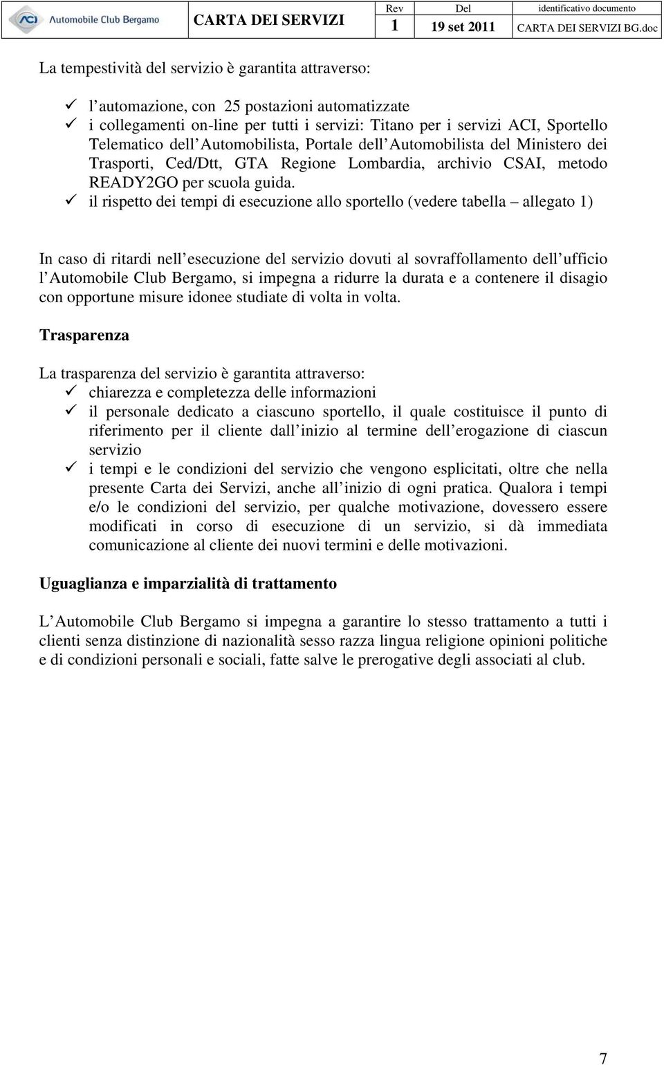 il rispetto dei tempi di esecuzione allo sportello (vedere tabella allegato 1) In caso di ritardi nell esecuzione del servizio dovuti al sovraffollamento dell ufficio l Automobile Club Bergamo, si