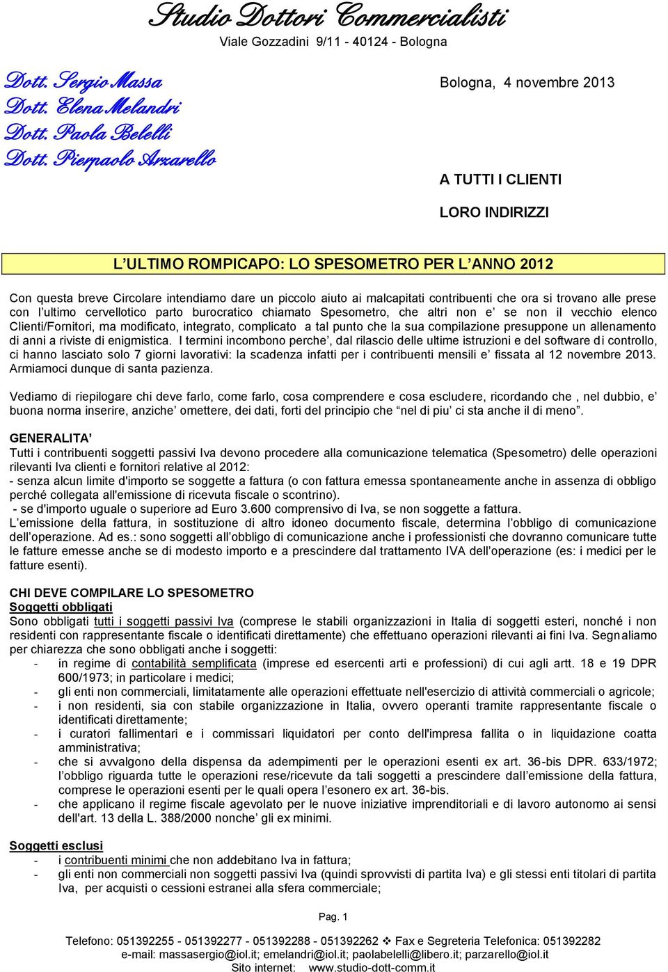 si trovano alle prese con l ultimo cervellotico parto burocratico chiamato Spesometro, che altri non e se non il vecchio elenco Clienti/Fornitori, ma modificato, integrato, complicato a tal punto che