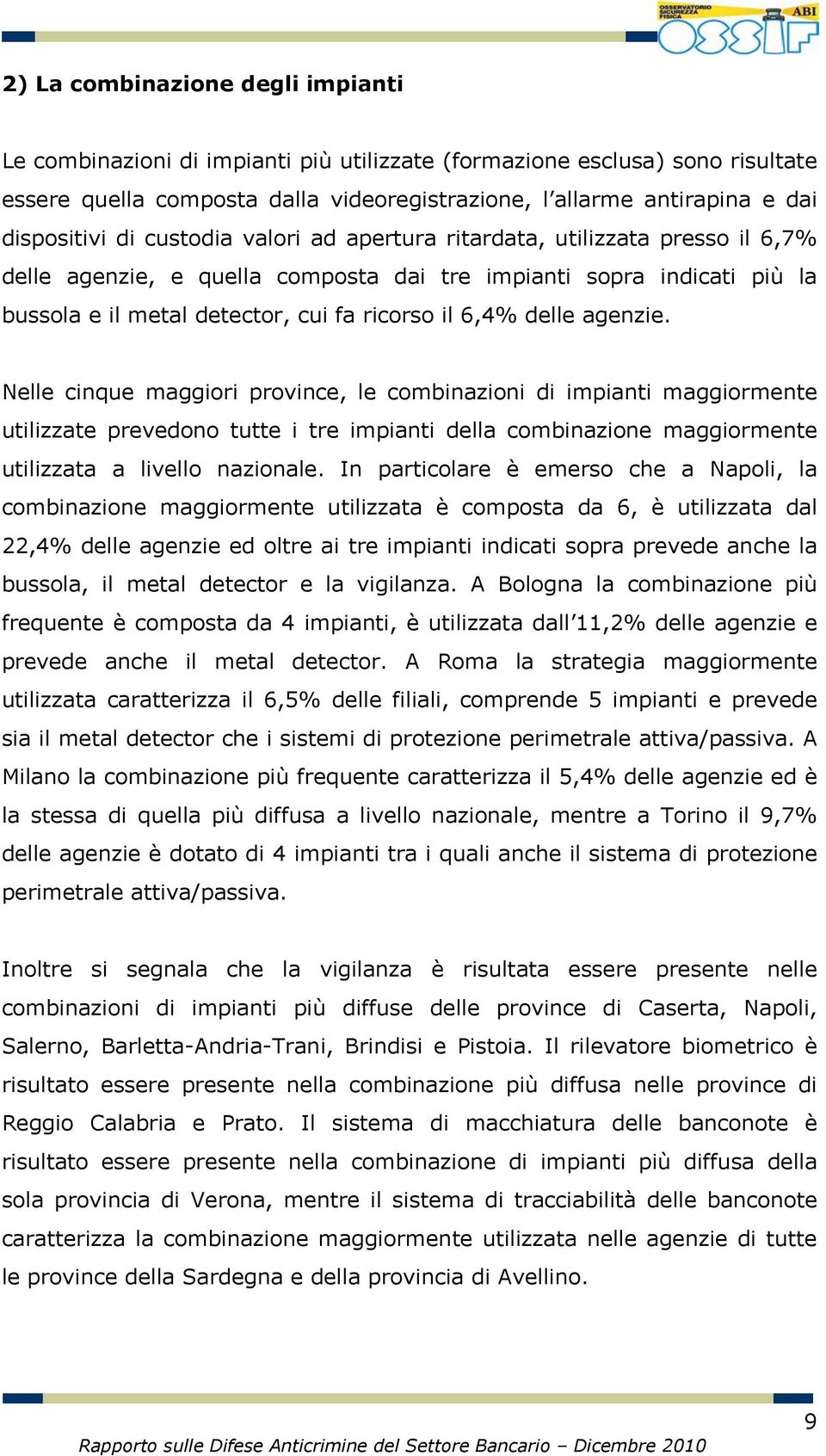 6,4% delle agenzie. Nelle cinque maggiori province, le combinazioni di impianti maggiormente utilizzate prevedono tutte i tre impianti della combinazione maggiormente utilizzata a livello nazionale.