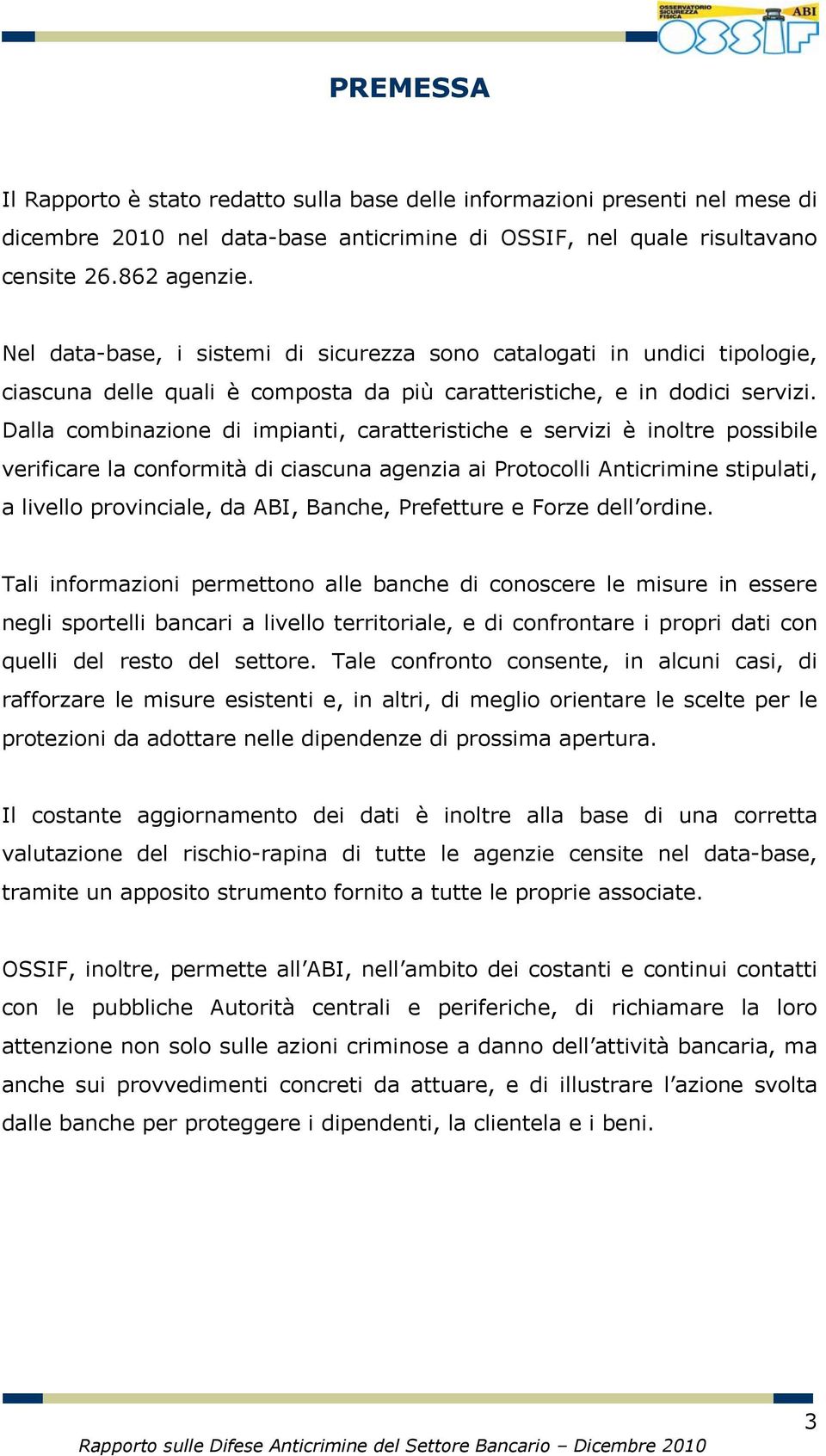 Dalla combinazione di impianti, caratteristiche e servizi è inoltre possibile verificare la conformità di ciascuna agenzia ai Protocolli Anticrimine stipulati, a livello provinciale, da ABI, Banche,