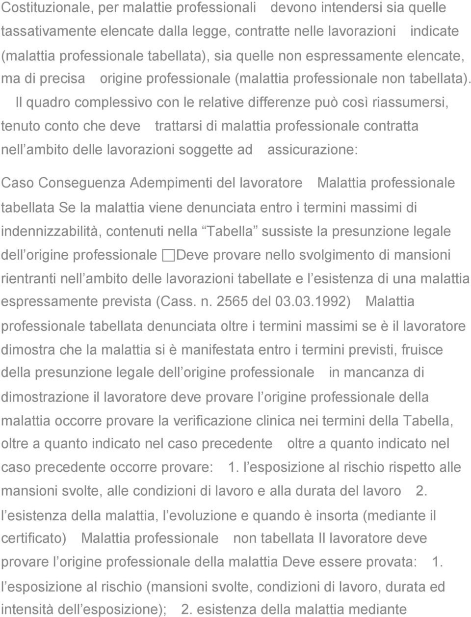 Il quadro complessivo con le relative differenze può così riassumersi, tenuto conto che deve trattarsi di malattia professionale contratta nell ambito delle lavorazioni soggette ad assicurazione: