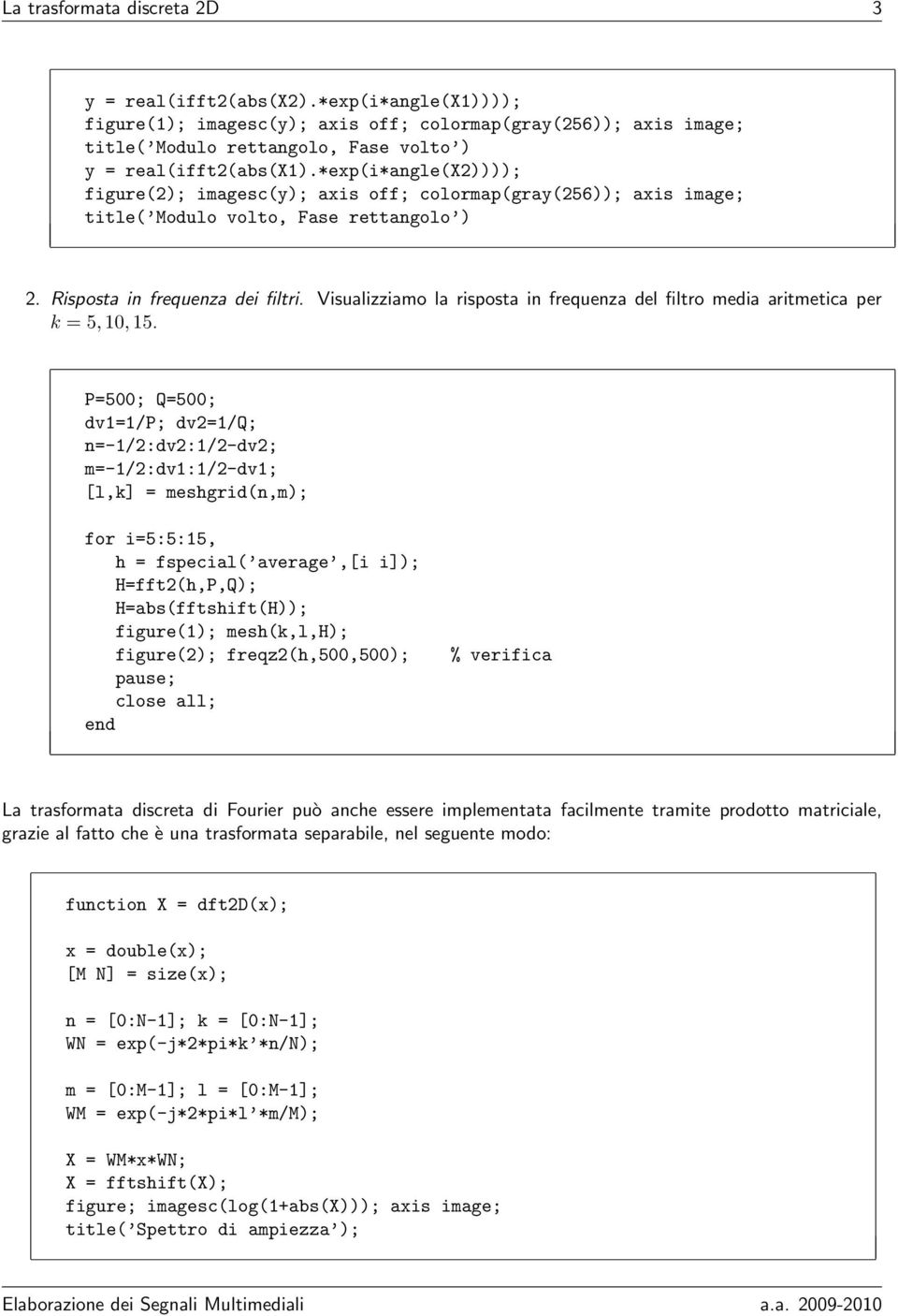 *exp(i*angle(x2)))); figure(2); imagesc(y); axis off; colormap(gray(256)); axis image; title( Modulo volto, Fase rettangolo ) 2. Risposta in frequenza dei filtri.