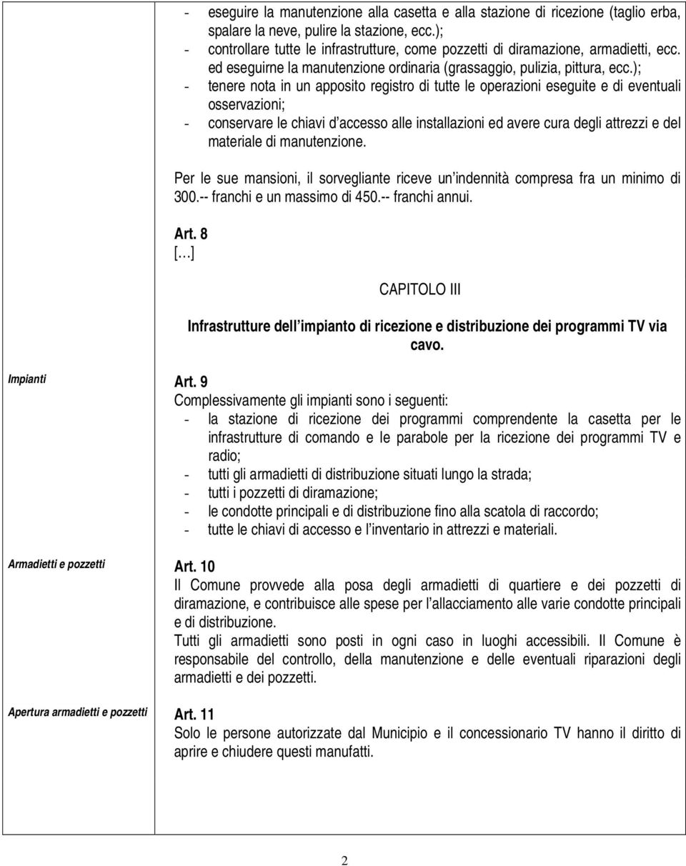 ); - tenere nota in un apposito registro di tutte le operazioni eseguite e di eventuali osservazioni; - conservare le chiavi d accesso alle installazioni ed avere cura degli attrezzi e del materiale