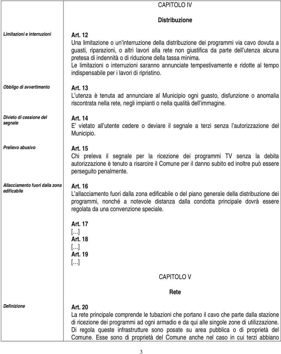 o di riduzione della tassa minima. Le limitazioni o interruzioni saranno annunciate tempestivamente e ridotte al tempo indispensabile per i lavori di ripristino. Obbligo di avvertimento Art.