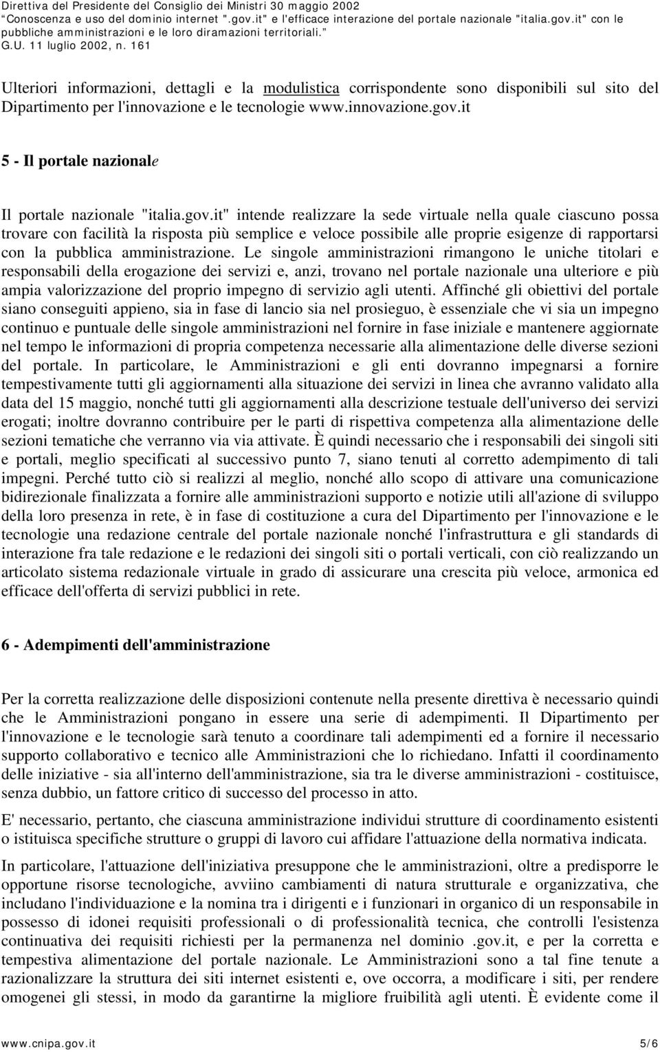 it" intende realizzare la sede virtuale nella quale ciascuno possa trovare con facilità la risposta più semplice e veloce possibile alle proprie esigenze di rapportarsi con la pubblica