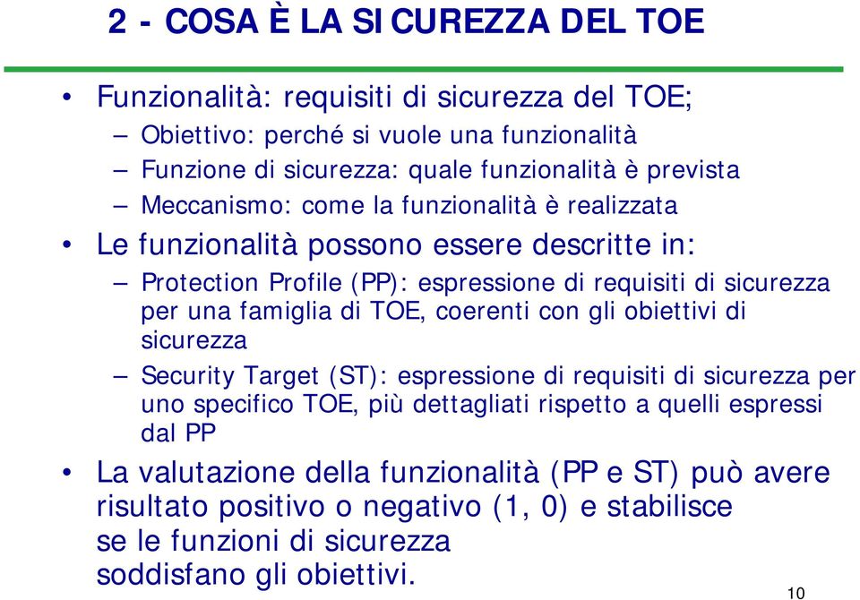 famiglia di TOE, coerenti con gli obiettivi di sicurezza Security Target (ST): espressione di requisiti di sicurezza per uno specifico TOE, più dettagliati rispetto a