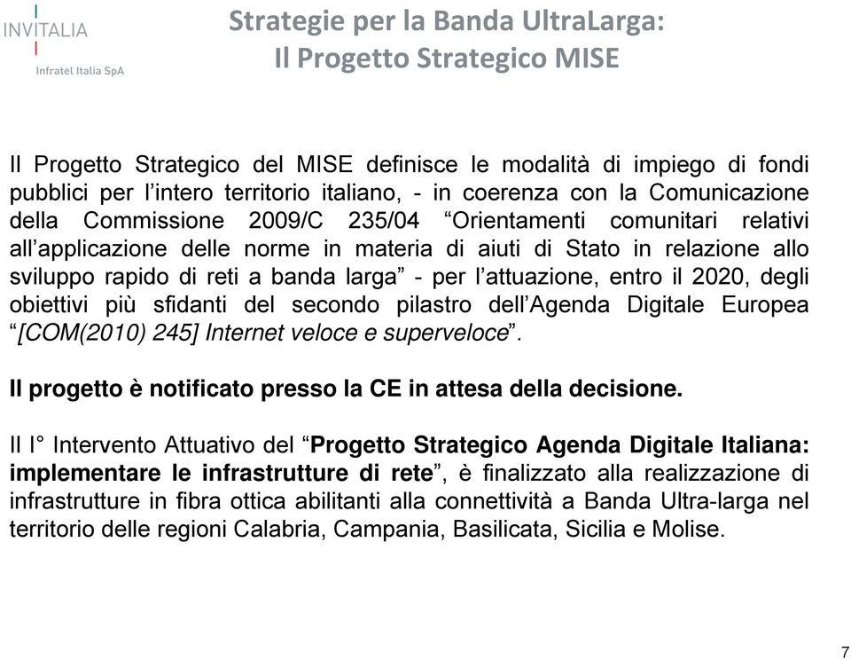 per l attuazione, entro il 2020, degli obiettivi più sfidanti del secondo pilastro dell Agenda Digitale Europea [COM(2010) 245] Internet veloce e superveloce.