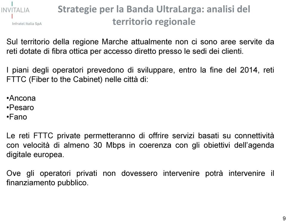 I piani degli operatori prevedono di sviluppare, entro la fine del 2014, reti FTTC (Fiber to the Cabinet) nelle città di: Ancona Pesaro Fano Le reti FTTC