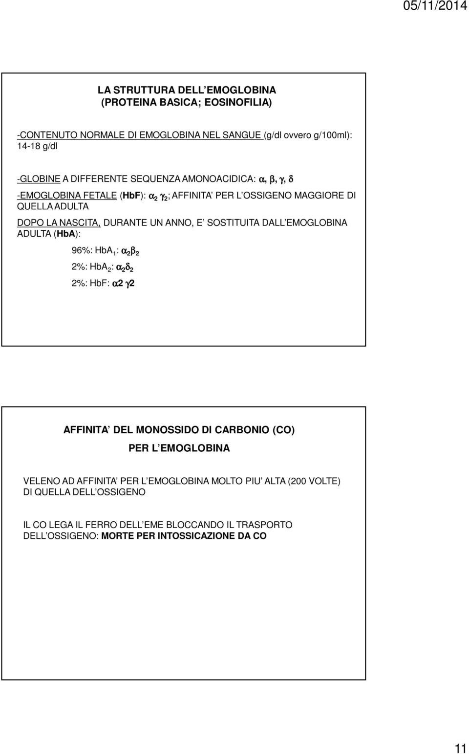 SOSTITUITA DALL EMOGLOBINA ADULTA (HbA): 96%: HbA 1 : α 2 β 2 2%: HbA 2 : α 2 δ 2 2%: HbF: α2 γ2 AFFINITA DEL MONOSSIDO DI CARBONIO (CO) PER L EMOGLOBINA VELENO AD