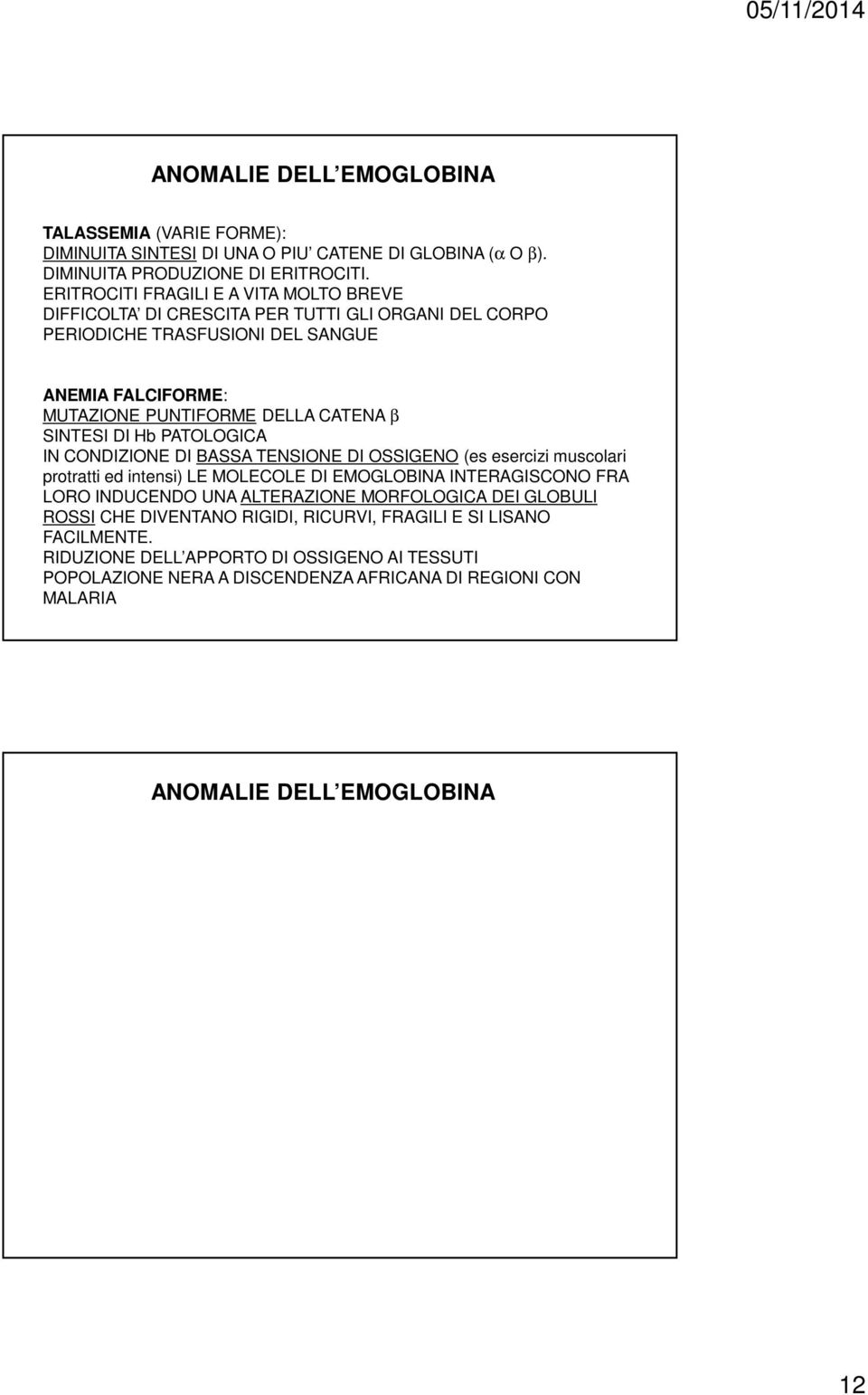 SINTESI DI Hb PATOLOGICA IN CONDIZIONE DI BASSA TENSIONE DI OSSIGENO (es esercizi muscolari protratti ed intensi) LE MOLECOLE DI EMOGLOBINA INTERAGISCONO FRA LORO INDUCENDO UNA