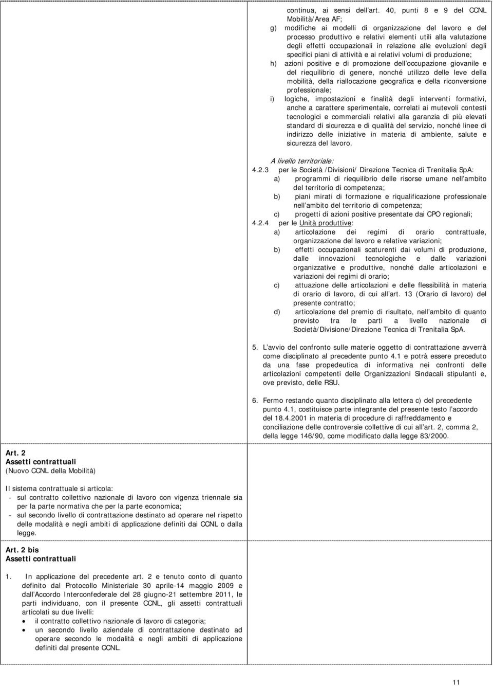 relazione alle evoluzioni degli specifici piani di attività e ai relativi volumi di produzione; h) azioni positive e di promozione dell occupazione giovanile e del riequilibrio di genere, nonché