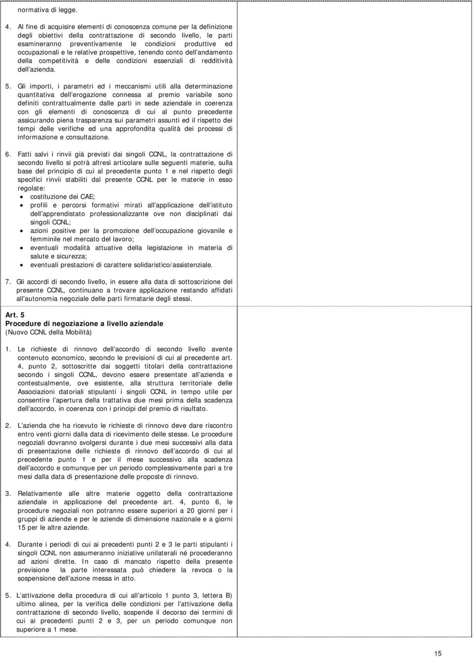 occupazionali e le relative prospettive, tenendo conto dell andamento della competitività e delle condizioni essenziali di redditività dell azienda. 5.