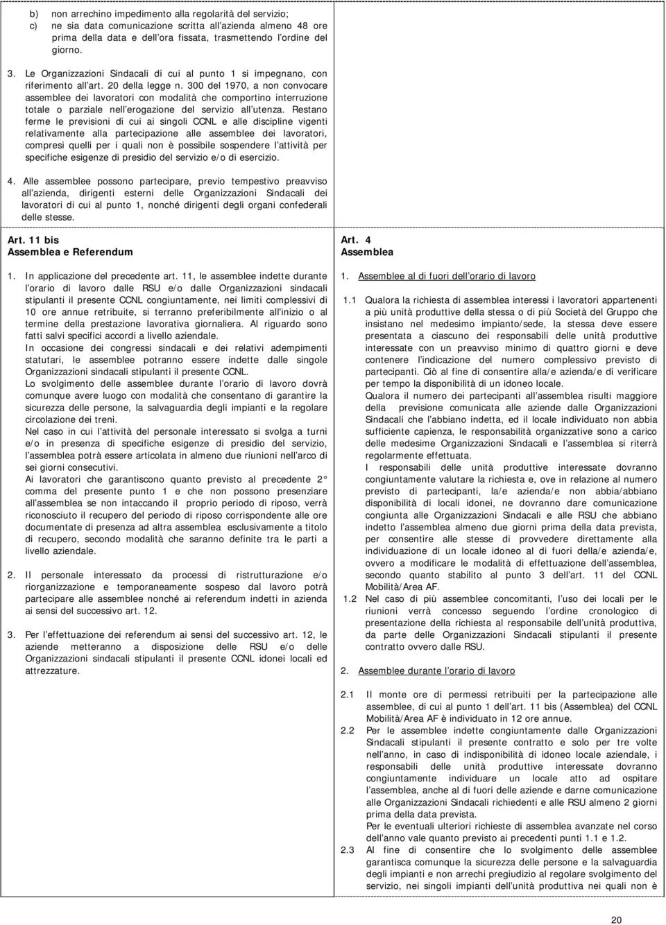 300 del 1970, a non convocare assemblee dei lavoratori con modalità che comportino interruzione totale o parziale nell erogazione del servizio all utenza.