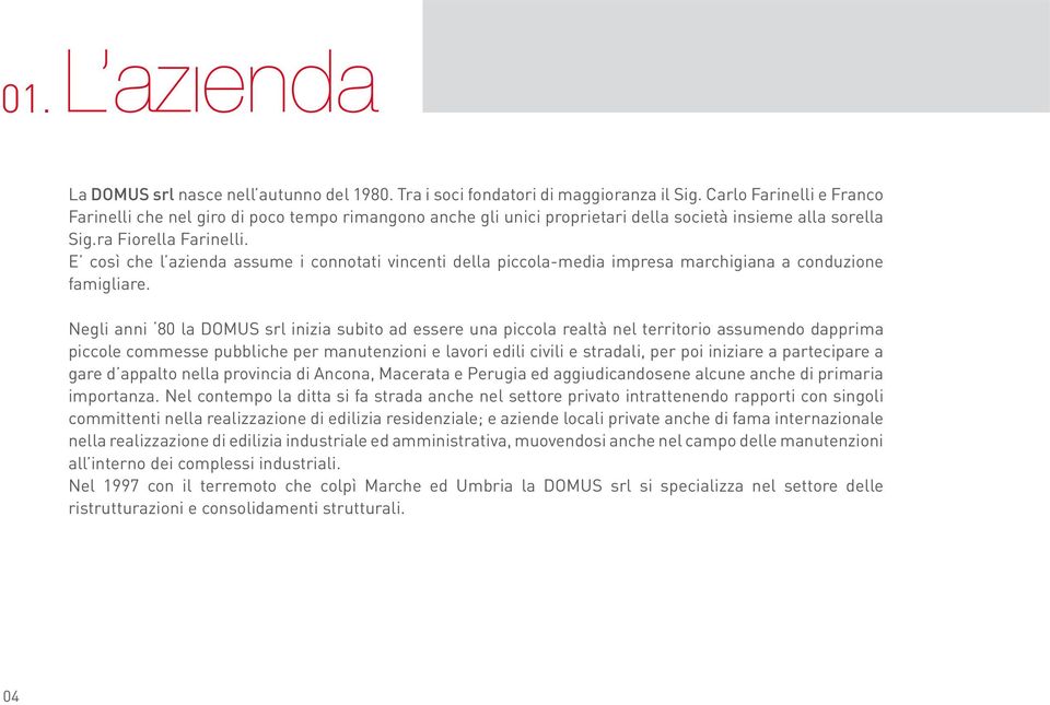 E così che l azienda assume i connotati vincenti della piccola-media impresa marchigiana a conduzione famigliare.
