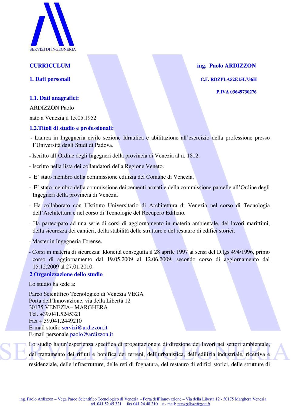 - Iscritto all Ordine degli Ingegneri della provincia di Venezia al n. 1812. - Iscritto nella lista dei collaudatori della Regione Veneto.