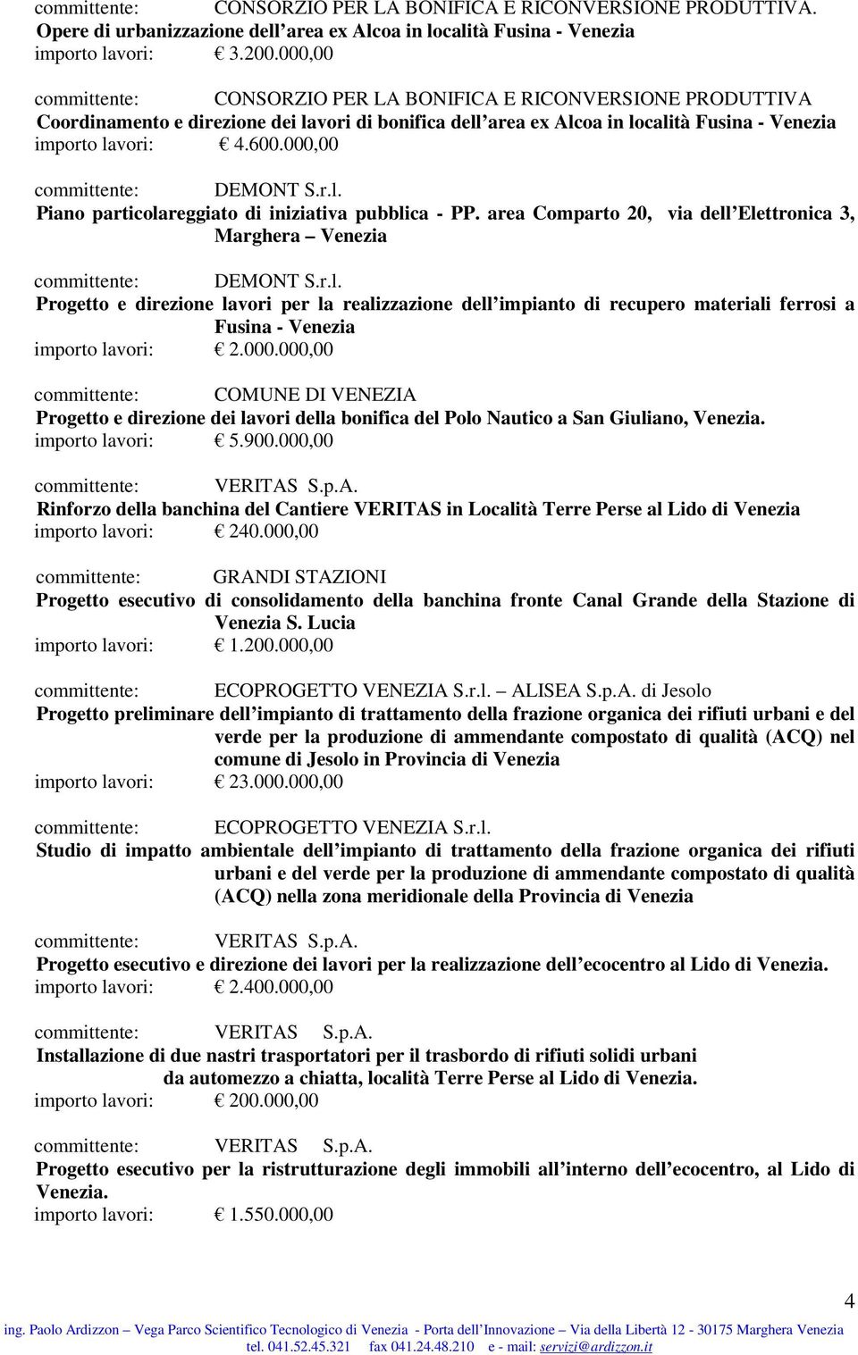 000,00 committente: DEMONT S.r.l. Piano particolareggiato di iniziativa pubblica - PP. area Comparto 20, via dell Elettronica 3, Marghera Venezia committente: DEMONT S.r.l. Progetto e direzione lavori per la realizzazione dell impianto di recupero materiali ferrosi a Fusina - Venezia importo lavori: 2.