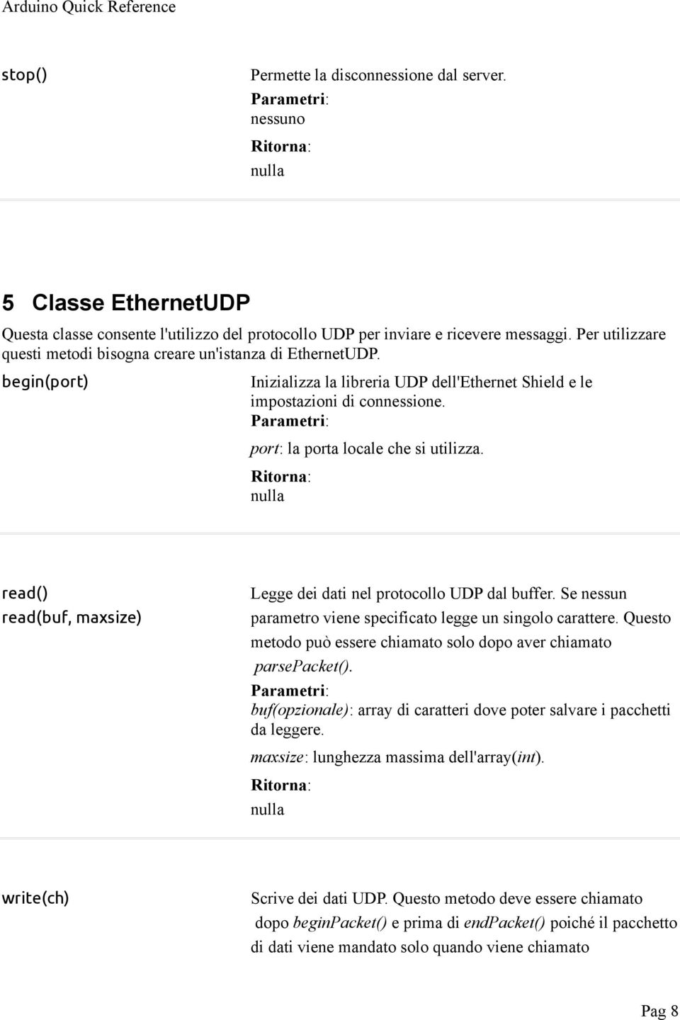 port: la porta locale che si utilizza. read() read(buf, maxsize) Legge dei dati nel protocollo UDP dal buffer. Se nessun parametro viene specificato legge un singolo carattere.