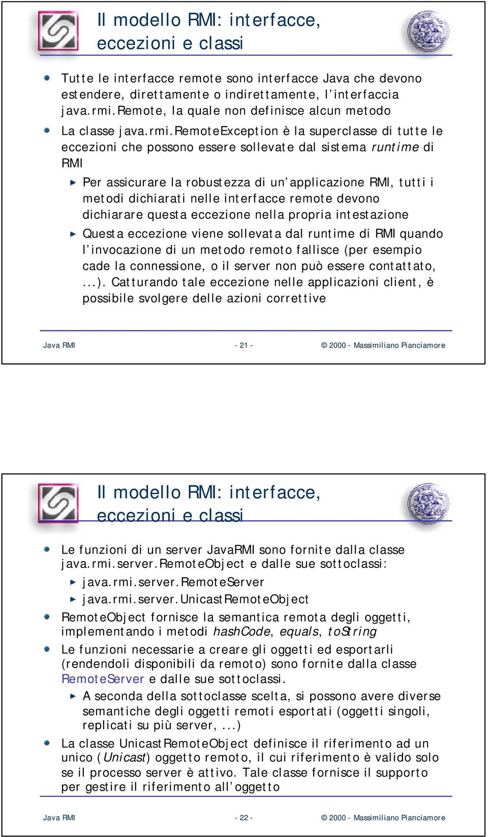 remoteexception è la superclasse di tutte le eccezioni che possono essere sollevate dal sistema runtime di RMI Per assicurare la robustezza di un applicazione RMI, tutti i metodi dichiarati nelle