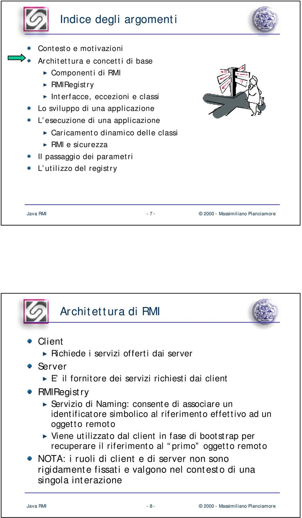 Server E il fornitore dei servizi richiesti dai client RMIRegistry Servizio di Naming: consente di associare un identificatore simbolico al riferimento effettivo ad un oggetto remoto Viene utilizzato