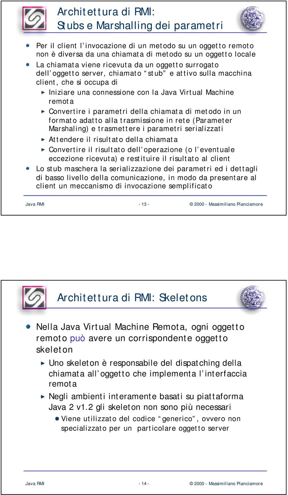 della chiamata di metodo in un formato adatto alla trasmissione in rete (Parameter Marshaling) e trasmettere i parametri serializzati Attendere il risultato della chiamata Convertire il risultato