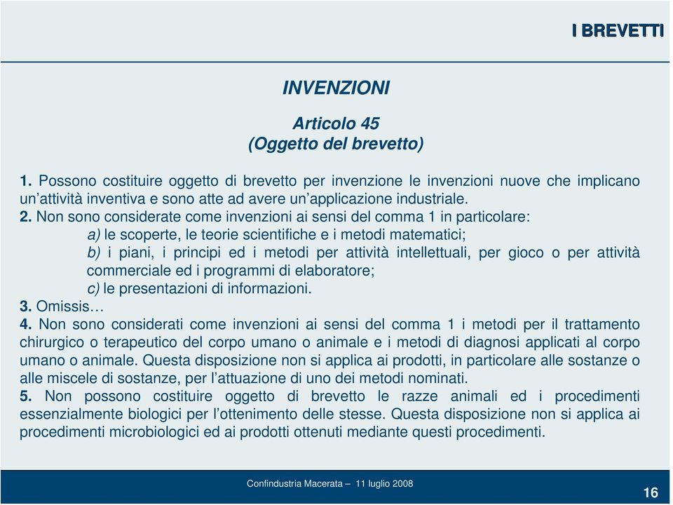 Non sono considerate come invenzioni ai sensi del comma 1 in particolare: a) le scoperte, le teorie scientifiche e i metodi matematici; b) i piani, i principi ed i metodi per attività intellettuali,