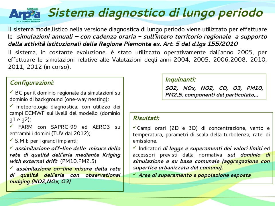 lgs 155/2010 Il sistema, in costante evoluzione, è stato utilizzato operativamente dall'anno 2005, per effettuare le simulazioni relative alle Valutazioni degli anni 2004, 2005, 2006,2008, 2010,