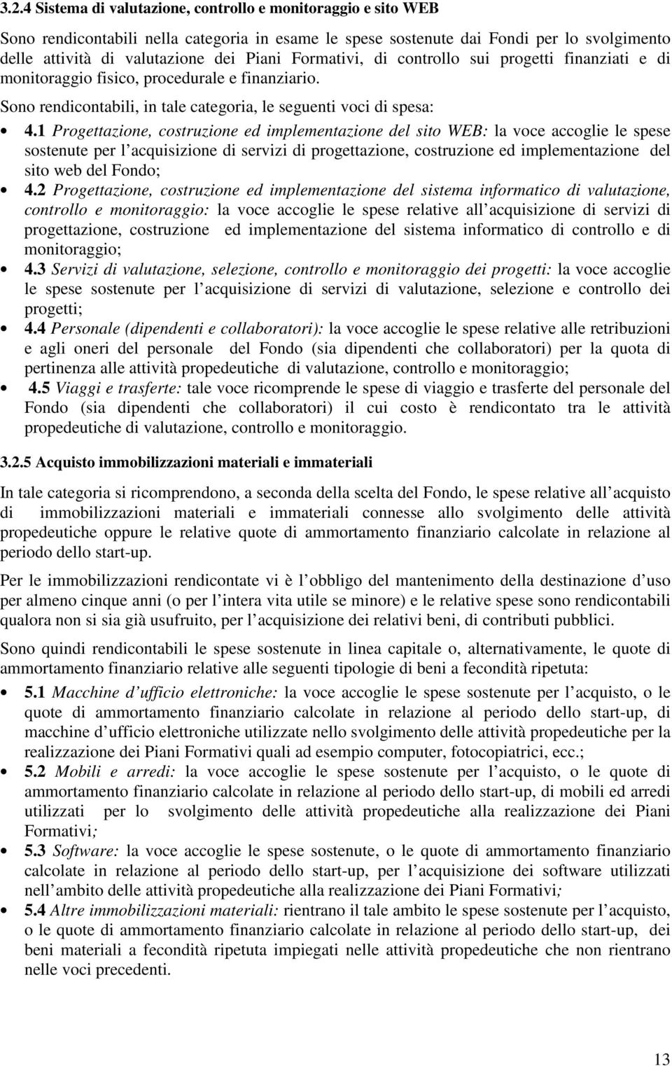 1 Progettazione, costruzione ed implementazione del sito WEB: la voce accoglie le spese sostenute per l acquisizione di servizi di progettazione, costruzione ed implementazione del sito web del