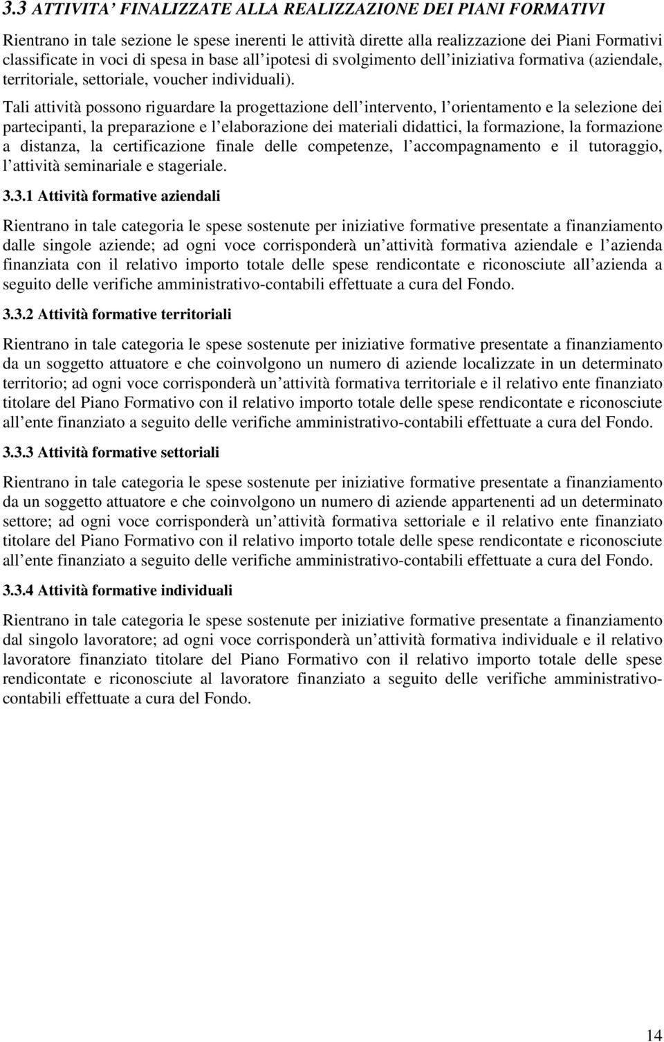 Tali attività possono riguardare la progettazione dell intervento, l orientamento e la selezione dei partecipanti, la preparazione e l elaborazione dei materiali didattici, la formazione, la