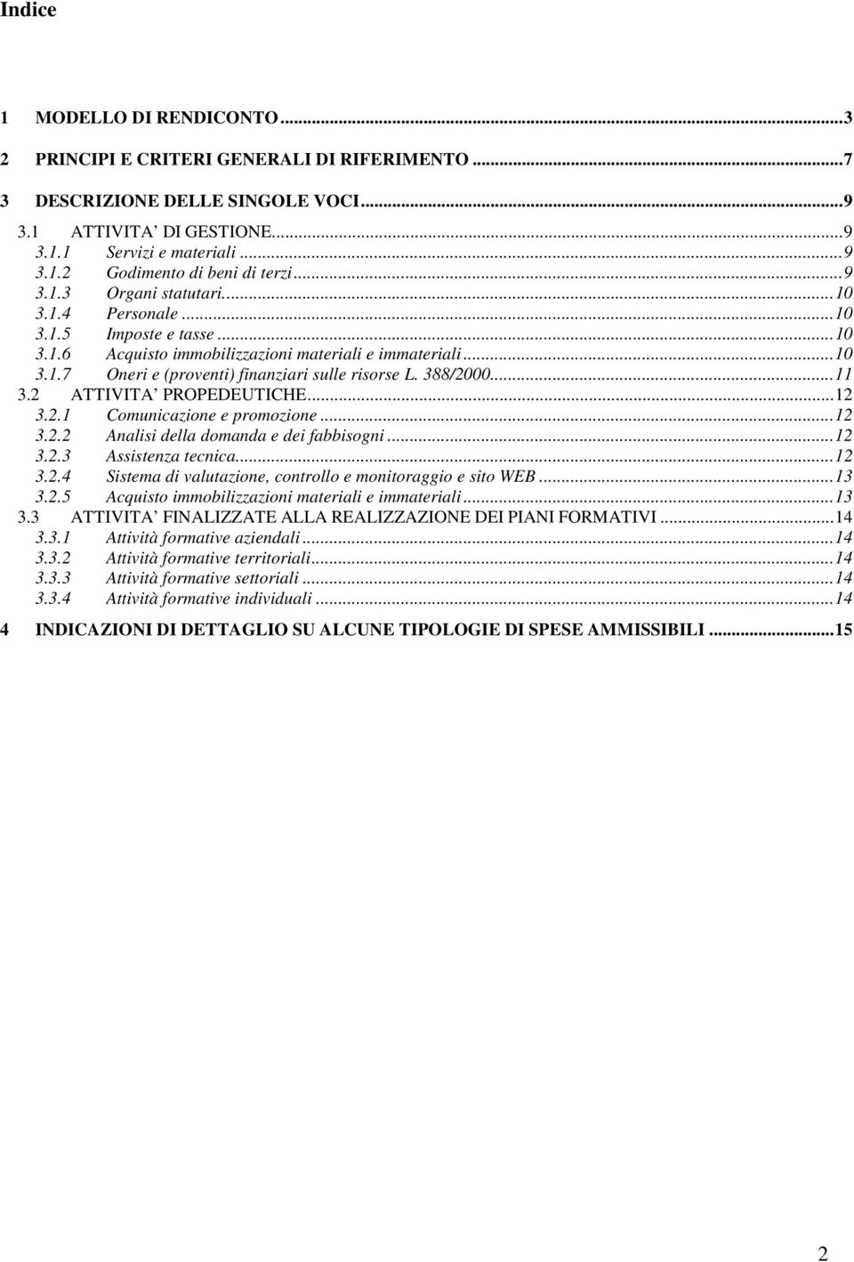 388/2000...11 3.2 ATTIVITA PROPEDEUTICHE...12 3.2.1 Comunicazione e promozione...12 3.2.2 Analisi della domanda e dei fabbisogni...12 3.2.3 Assistenza tecnica...12 3.2.4 Sistema di valutazione, controllo e monitoraggio e sito WEB.