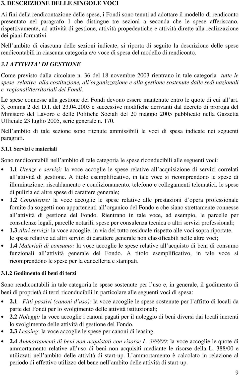 Nell ambito di ciascuna delle sezioni indicate, si riporta di seguito la descrizione delle spese rendicontabili in ciascuna categoria e/o voce di spesa del modello di rendiconto. 3.