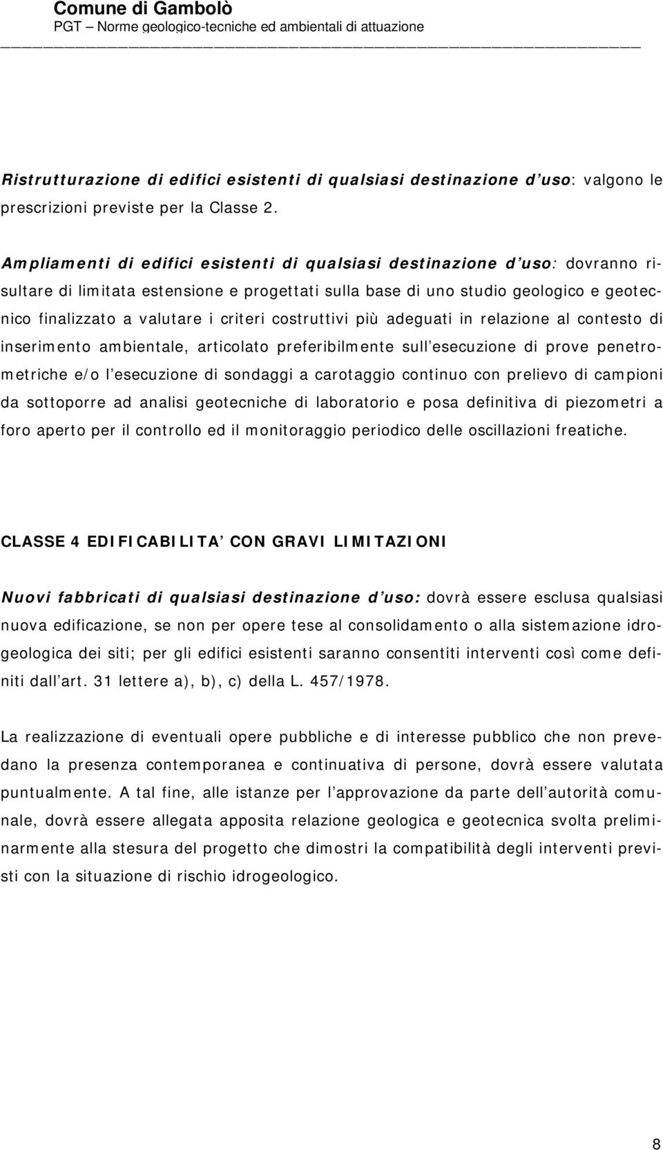 criteri costruttivi più adeguati in relazione al contesto di inserimento ambientale, articolato preferibilmente sull esecuzione di prove penetrometriche e/o l esecuzione di sondaggi a carotaggio