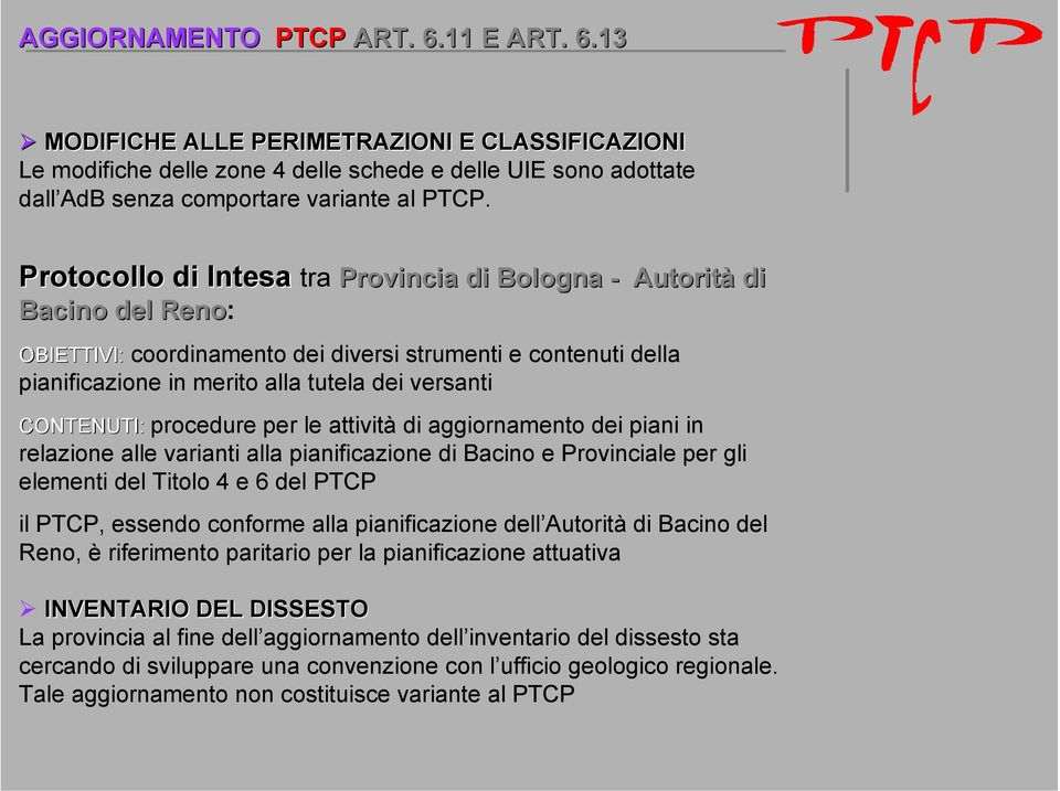 CONTENUTI: procedure per le attività di aggiornamento dei piani in relazione alle varianti alla pianificazione di Bacino e Provinciale per gli elementi del Titolo 4 e 6 del PTCP il PTCP, essendo