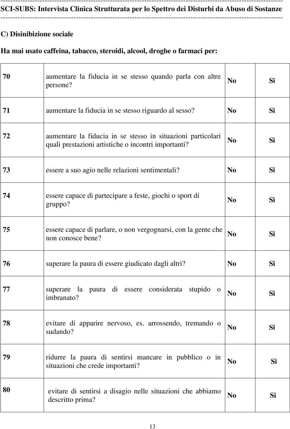 73 essere a suo agio nelle relazioni sentimentali? 74 essere capace di partecipare a feste, giochi o sport di gruppo? 75 essere capace di parlare, o non vergognarsi, con la gente che non conosce bene?