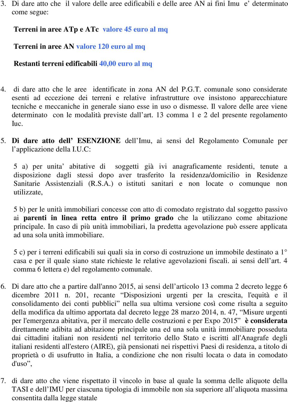 comunale sono considerate esenti ad eccezione dei terreni e relative infrastrutture ove insistono apparecchiature tecniche e meccaniche in generale siano esse in uso o dismesse.