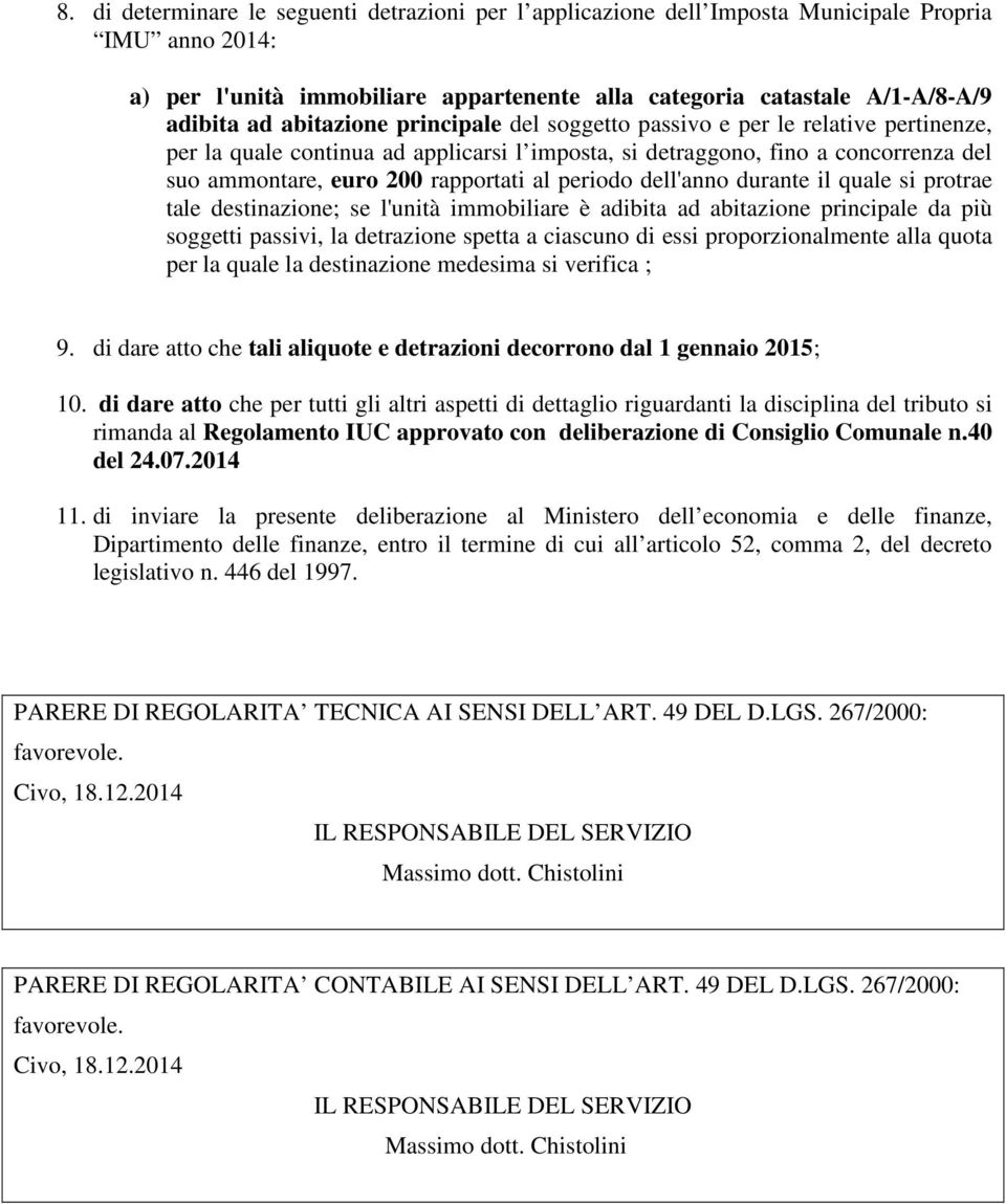 periodo dell'anno durante il quale si protrae tale destinazione; se l'unità immobiliare è adibita ad abitazione principale da più soggetti passivi, la detrazione spetta a ciascuno di essi