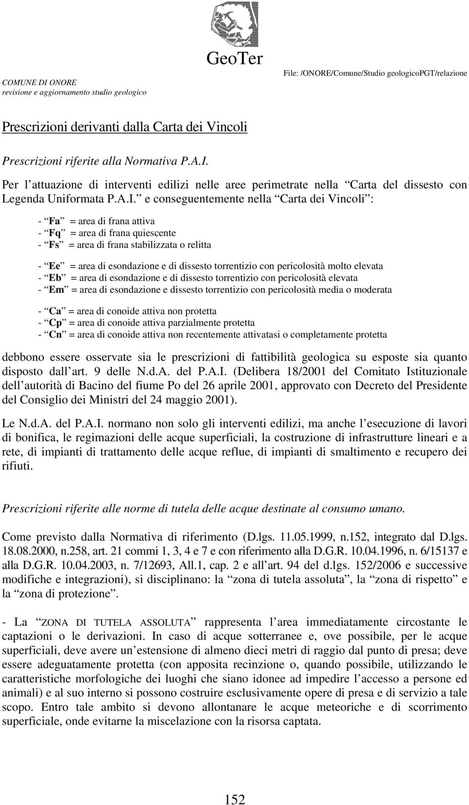 e conseguentemente nella Carta dei Vincoli : - Fa = area di frana attiva - Fq = area di frana quiescente - Fs = area di frana stabilizzata o relitta - Ee = area di esondazione e di dissesto