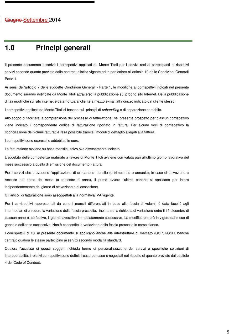 Ai sensi dell'articolo 7 delle suddette Condizioni Generali - Parte 1, le modifiche ai corrispettivi indicati nel presente documento saranno notificate da Monte Titoli attraverso la pubblicazione sul