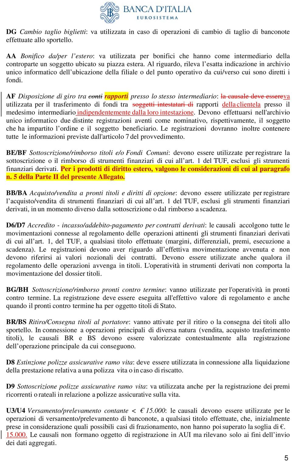 Al riguardo, rileva l esatta indicazione in archivio unico informatico dell ubicazione della filiale o del punto operativo da cui/verso cui sono diretti i fondi.