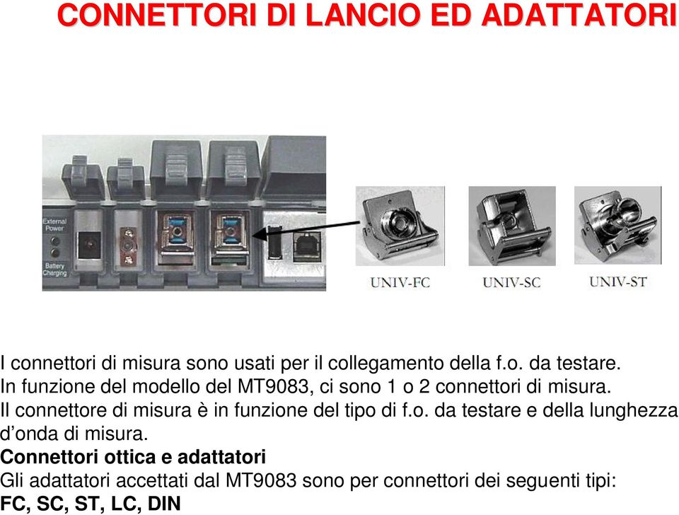 Il connettore di misura è in funzione del tipo di f.o. da testare e della lunghezza d onda di misura.