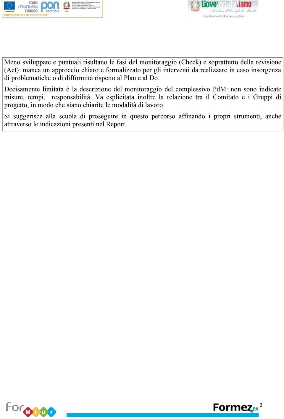 Decisamente limitata è la descrizione del monitoraggio del complessivo PdM: non sono indicate misure, tempi, responsabilità.