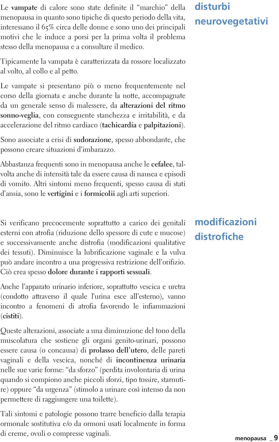 disturbi neurovegetativi Tipicamente la vampata è caratterizzata da rossore localizzato al volto, al collo e al petto.