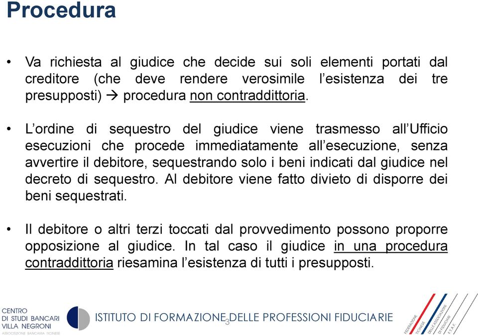 L ordine di del giudice viene trasmesso all Ufficio esecuzioni che procede immediatamente all esecuzione, senza avvertire il debitore, sequestrando solo i beni