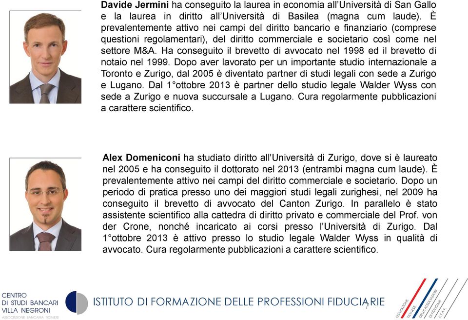 Ha conseguito il brevetto di avvocato nel 1998 ed il brevetto di notaio nel 1999.